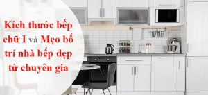 Kích thước bếp chữ I và Mẹo bố trí nhà bếp tiện nghi từ chuyên gia hàng đầu